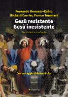 Gesù resistente Gesù inesistente. Due visioni a confronto di Fernando Bermejo-Rubio, Richard Carrier, Franco Tommasi edito da Manni