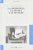 La sociologia, la musica, le musiche di Luigi Del Grosso Destreri edito da Unicopli