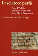 Lasciatece parlà. Il romanesco nell'Italia di oggi di Paolo D'Achille, Antonella Stefinlongo, Anna M. Boccafurni edito da Carocci