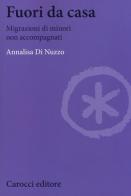 Fuori da casa. Migrazioni di minori non accompagnati di Annalisa Di Nuzzo edito da Carocci