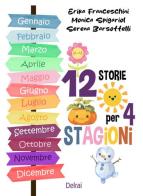 12 storie per 4 stagioni. Ediz. a colori di Monica Spigariol, Serena Barsottelli, Erika Franceschini edito da Delrai Edizioni
