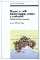 Il governo delle trasformazioni urbane e territoriali. Metodi, tecniche e strumenti edito da Franco Angeli