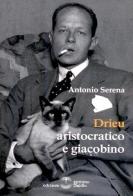 Drieu aristocratico e Giacobino di Antonio Serena edito da Settimo Sigillo-Europa Lib. Ed