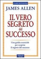 Il vero segreto del successo. Una guida essenziale per scoprire il segreto del sucesso di James Allen edito da Gribaudi