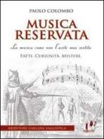 Musica reservata. La musica come non l'avete mai sentita. Fatti. Curiosità. Misteri di Paolo Colombo edito da ABEditore