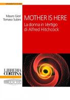 Mother is here. La donna in «Vertigo» di Alfred Hitchcock di Mauro Giori, Tomaso Subini edito da Edizioni Libreria Cortina Milano