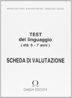 Test per la valutazione del linguaggio. Schede di valutazione (6-7 anni) di Adriana De Filippis Cippone edito da Omega