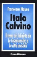Italo Calvino. Il tema del labirinto da «Le cosmicomiche» a «Le città invisibili» di Francesca Maura edito da Firenze Atheneum