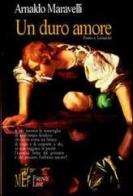 Un duro amore di Arnaldo Maravelli edito da Firenze Libri