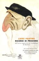 Ricordi di prigione dell'unico superstite dei condannati di Mantova. Un capitolo sconosciuto della storia veneta e lombarda di Luigi Pastro edito da Gaspari