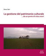 La gestione del patrimonio culturale ...da un punto di vista smart di Diana Neri edito da Ante Quem