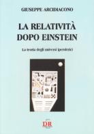 La relatività dopo Einstein. La teoria degli universi ipersferici di Giuseppe Arcidiacono edito da Di Renzo Editore
