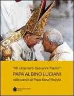 Mi chiamerò Giovanni Paolo papa Albino Luciani di Giacomo Ferrighetto edito da De Bastiani