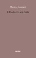 Il Medioevo alle porte di Massimo Arcangeli edito da Liberilibri