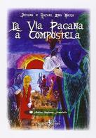 La via pagana a Compostela di Devana, Rafael Lema Mouzo edito da Anguana Edizioni