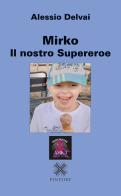 Mirko il nostro supereroe di Alessio Delvai edito da Pintore