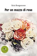 Per un mazzo di rose di Siria Bongarzone edito da Europa Edizioni