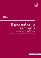 Il giornalismo sanitario. Perché e come affidarsi a una comunicazione autentica di Anna Arnone edito da Tab edizioni