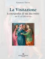 La visitazione. Iconografia di un incontro, dal IV al XXI secolo di Giampaolo Trotta edito da Tassinari