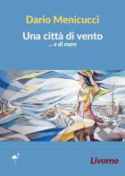 Una città di vento... e di mare. Livorno di Dario Menicucci edito da G.C.L. edizioni