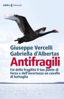 Antifragili. Fai della fragilità il tuo punto di forza e dell'incertezza un cavallo di battaglia di Giuseppe Vercelli, Gabriella D'Albertas edito da Feltrinelli