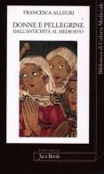 Donne e pellegrine dall'antichità al Medioevo di Francesca Allegri edito da Jaca Book