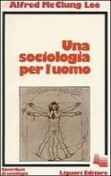Una sociologia per l'uomo di Alfred McClung Lee edito da Liguori