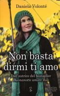 Non basta dirmi ti amo di Daniela Volonté edito da Newton Compton Editori