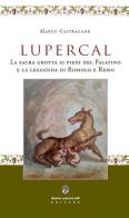 Lupercal. La sacra grotta ai piedi del Palatino e la leggenda di Romolo e Remo di Marco Castracane edito da Arbor Sapientiae Editore