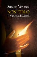 Non dirlo. Il Vangelo di Marco di Sandro Veronesi edito da La nave di Teseo