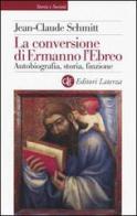 La conversione di Ermanno l'Ebreo. Autobiografia, storia, finzione di Jean-Claude Schmitt edito da Laterza