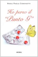 Ho perso il «punto G» di Anna Simonetti edito da Ugo Mursia Editore