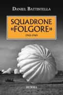 Squadrone «Folgore». 1943-1945 di Daniel Battistella edito da Ugo Mursia Editore