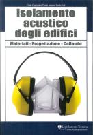 Isolamento acustico degli edifici. Materiali, progettazione, collaudo di Carlo Costantini, Diego Annesi, Paolo Foti edito da Legislazione Tecnica