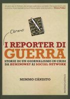 I reporter di guerra. Storie di un giornalismo in crisi da Hemingway ai social network di Mimmo Candito edito da Baldini + Castoldi