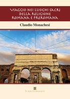 Viaggio nei luoghi sacri della religione romana e preromana di Claudio Monachesi edito da Ass. Terre Sommerse