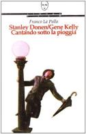Stanley Donen/Gene Kelly. Cantando sotto la pioggia di Franco La Polla edito da Lindau
