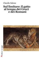 Sul limitare: il gatto al tempo dei greci e dei romani di Claudio Salone edito da Robin