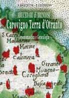 Abecedari di Brindisi Carovigno. Terra d'Otranto: toponomastica e genealogia tratta dai Catasti Onciari e dall'abecedario di storia fin da Tancredi di Lecce di Sabato Cuttrera, Arturo Bascetta edito da ABE