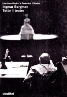 Ingmar Bergman: tutto il teatro di Lise-Lone Marker, Frederick J. Marker edito da Ubulibri