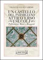 Un castello del parmigiano attraverso i secoli. Pallavicini, Rossi e Rangoni di Francesco L. Campari edito da Battei