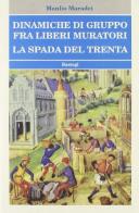 Dinamiche di gruppo fra Liberi Muratori. La spada del Trenta di Manlio Maradei edito da BastogiLibri