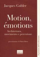 Motion, émotions. Architettura, movimento e percezione di Jacques Gubler edito da Marinotti