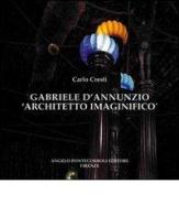 Gabriele D'Annunzio architetto immaginifico di Carlo Cresti edito da Pontecorboli Editore