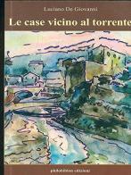 Le case vicino al torrente di Luciano De Giovanni edito da Philobiblon Edizioni
