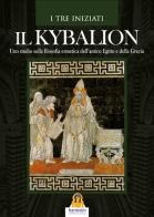 Il kybalion. Uno studio della filosofia ermetica dell'antico Egitto e della Grecia di I Tre Iniziati edito da Harmakis