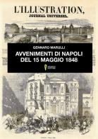 Avvenimenti di Napoli del 15 maggio del 1848. Cause, giornata in se stessa, conseguenze di Gennaro Marulli edito da D'Amico Editore