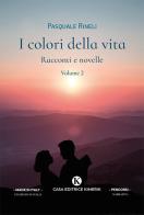 I colori della vita. Racconti e novelle vol.2 di Pasquale Rineli edito da Kimerik