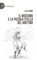 Il Mustang e la piccola stella del mattino di Lucia Groe edito da la Bussola