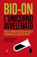 Bio-on. L'unicorno avvelenato di Andrea Franchini, Massimo Degli edito da Edizioni Artestampa